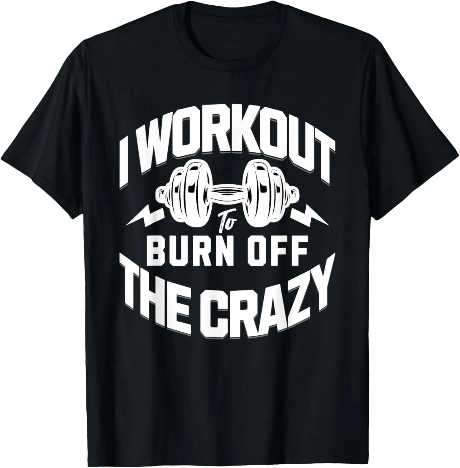 I Workout To Burn Off The Crazy. Funny Motivational Gym Gear T-Shirt