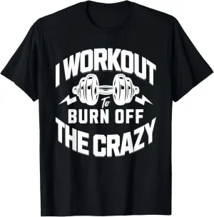 I Workout To Burn Off The Crazy. Funny Motivational Gym Gear T-Shirt